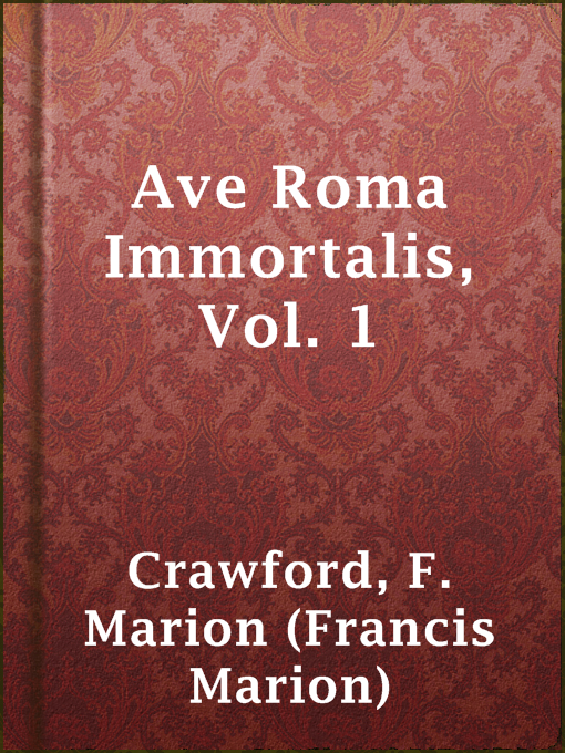 Title details for Ave Roma Immortalis, Vol. 1 by F. Marion (Francis Marion) Crawford - Available